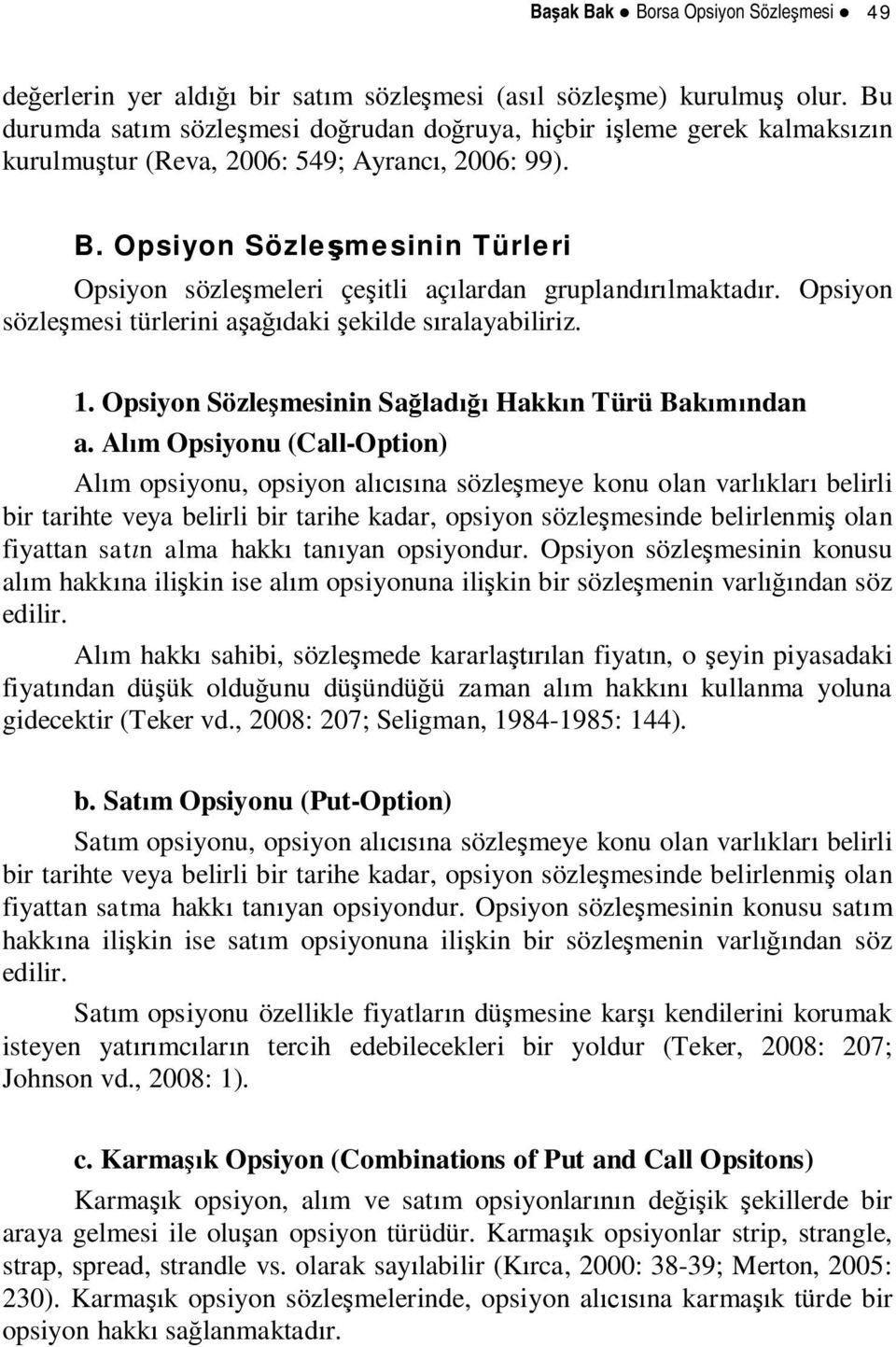 Opsiyon Sözle mesinin Türleri Opsiyon sözle meleri çe itli aç lardan grupland lmaktad r. Opsiyon sözle mesi türlerini a daki ekilde s ralayabiliriz. 1.