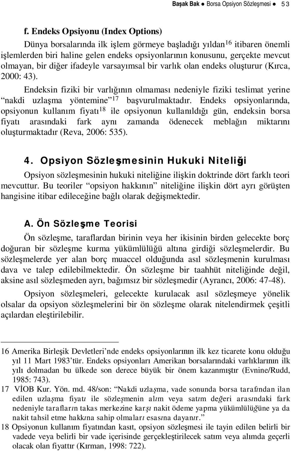 ifadeyle varsay msal bir varl k olan endeks olu turur (K rca, 2000: 43). Endeksin fiziki bir varl n olmamas nedeniyle fiziki teslimat yerine nakdi uzla ma yöntemine 17 ba vurulmaktad r.