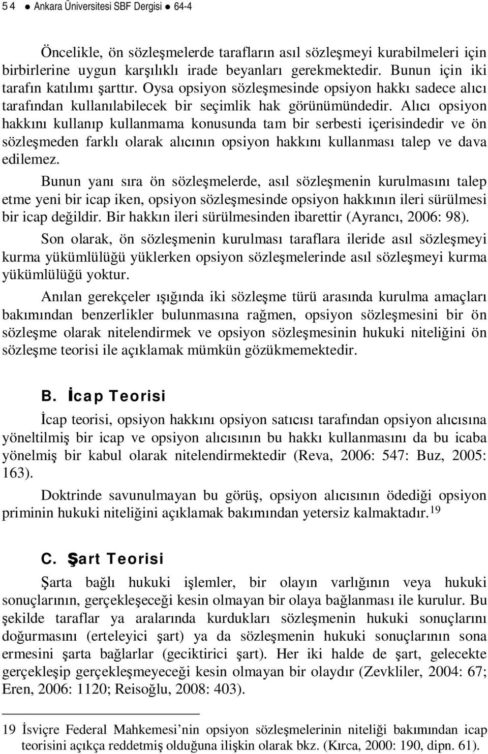 Al opsiyon hakk kullan p kullanmama konusunda tam bir serbesti içerisindedir ve ön sözle meden farkl olarak al n opsiyon hakk kullanmas talep ve dava edilemez.