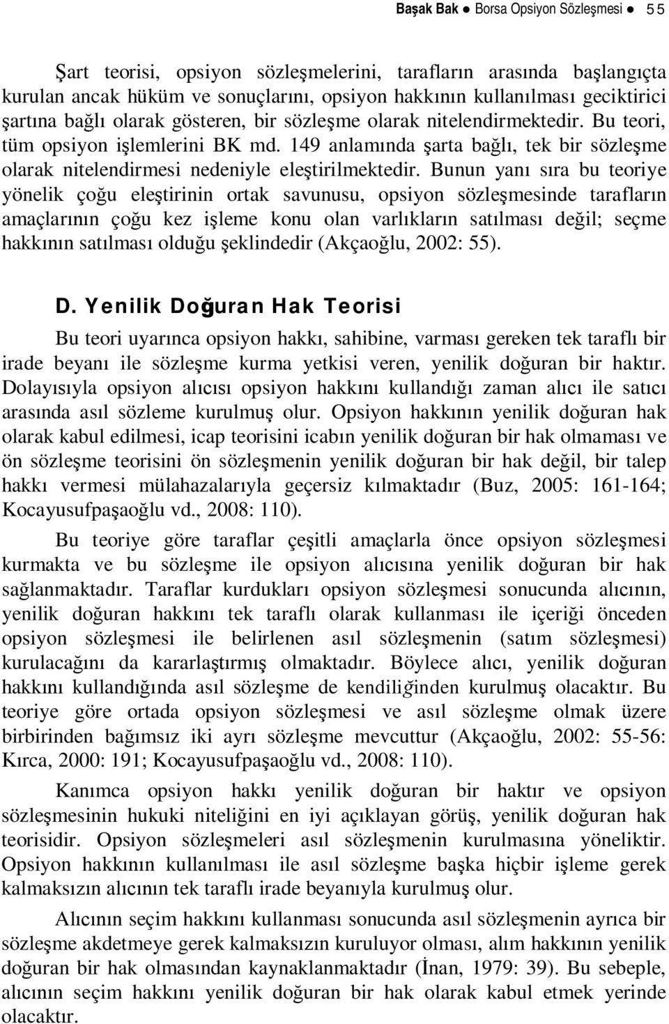 Bunun yan s ra bu teoriye yönelik ço u ele tirinin ortak savunusu, opsiyon sözle mesinde taraflar n amaçlar n ço u kez i leme konu olan varl klar n sat lmas de il; seçme hakk n sat lmas oldu u