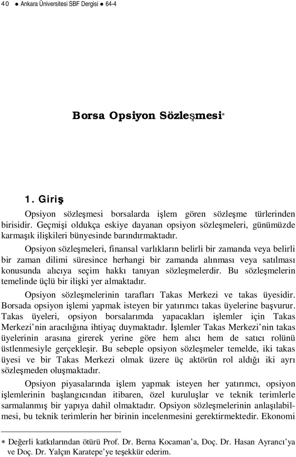 Opsiyon sözle meleri, finansal varl klar n belirli bir zamanda veya belirli bir zaman dilimi süresince herhangi bir zamanda al nmas veya sat lmas konusunda al ya seçim hakk tan yan sözle melerdir.