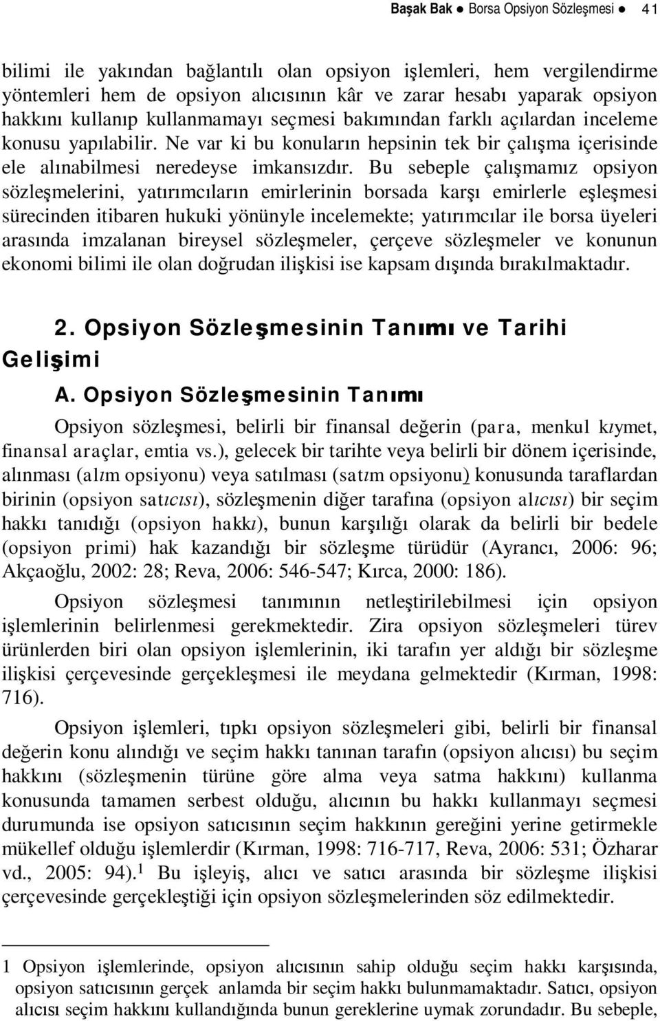 Bu sebeple çal mam z opsiyon sözle melerini, yat mc lar n emirlerinin borsada kar emirlerle e le mesi sürecinden itibaren hukuki yönünyle incelemekte; yat mc lar ile borsa üyeleri aras nda imzalanan