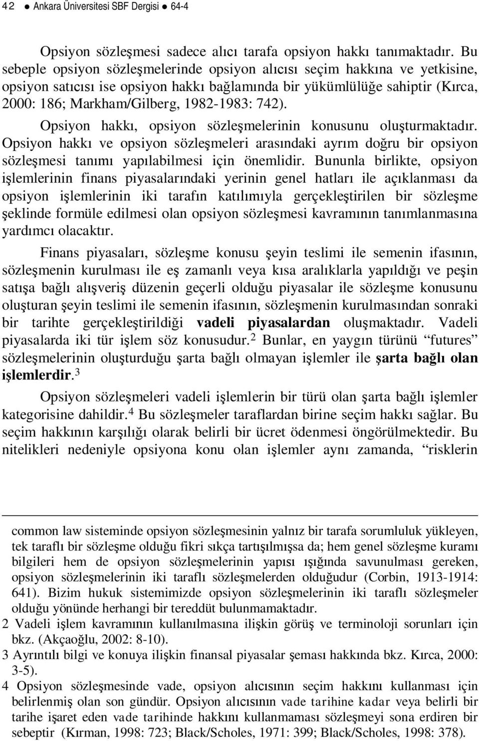 Opsiyon hakk, opsiyon sözle melerinin konusunu olu turmaktad r. Opsiyon hakk ve opsiyon sözle meleri aras ndaki ayr m do ru bir opsiyon sözle mesi tan yap labilmesi için önemlidir.