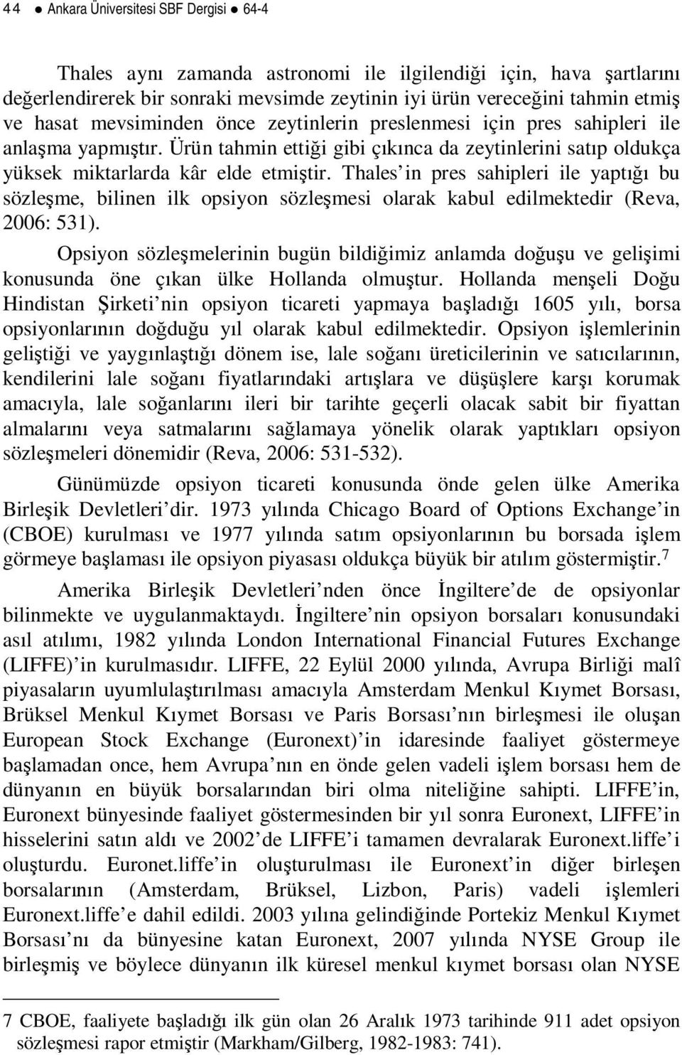 Thales in pres sahipleri ile yapt bu sözle me, bilinen ilk opsiyon sözle mesi olarak kabul edilmektedir (Reva, 2006: 531).