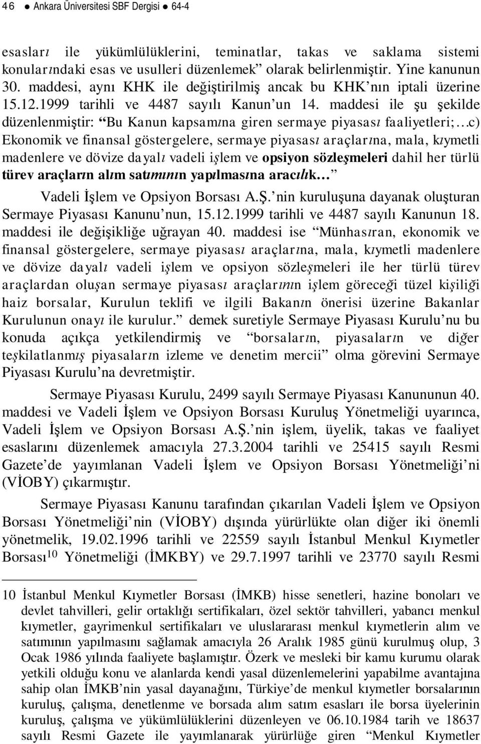 maddesi ile u ekilde düzenlenmi tir: Bu Kanun kapsam na giren sermaye piyasas faaliyetleri; c) Ekonomik ve finansal göstergelere, sermaye piyasas araçlar na, mala, k ymetli madenlere ve dövize dayal