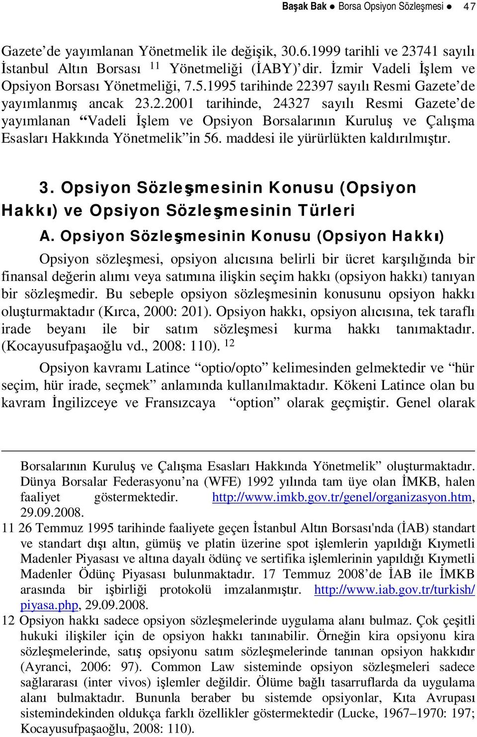 397 say Resmi Gazete de yay mlanm ancak 23.2.2001 tarihinde, 24327 say Resmi Gazete de yay mlanan Vadeli lem ve Opsiyon Borsalar n Kurulu ve Çal ma Esaslar Hakk nda Yönetmelik in 56.