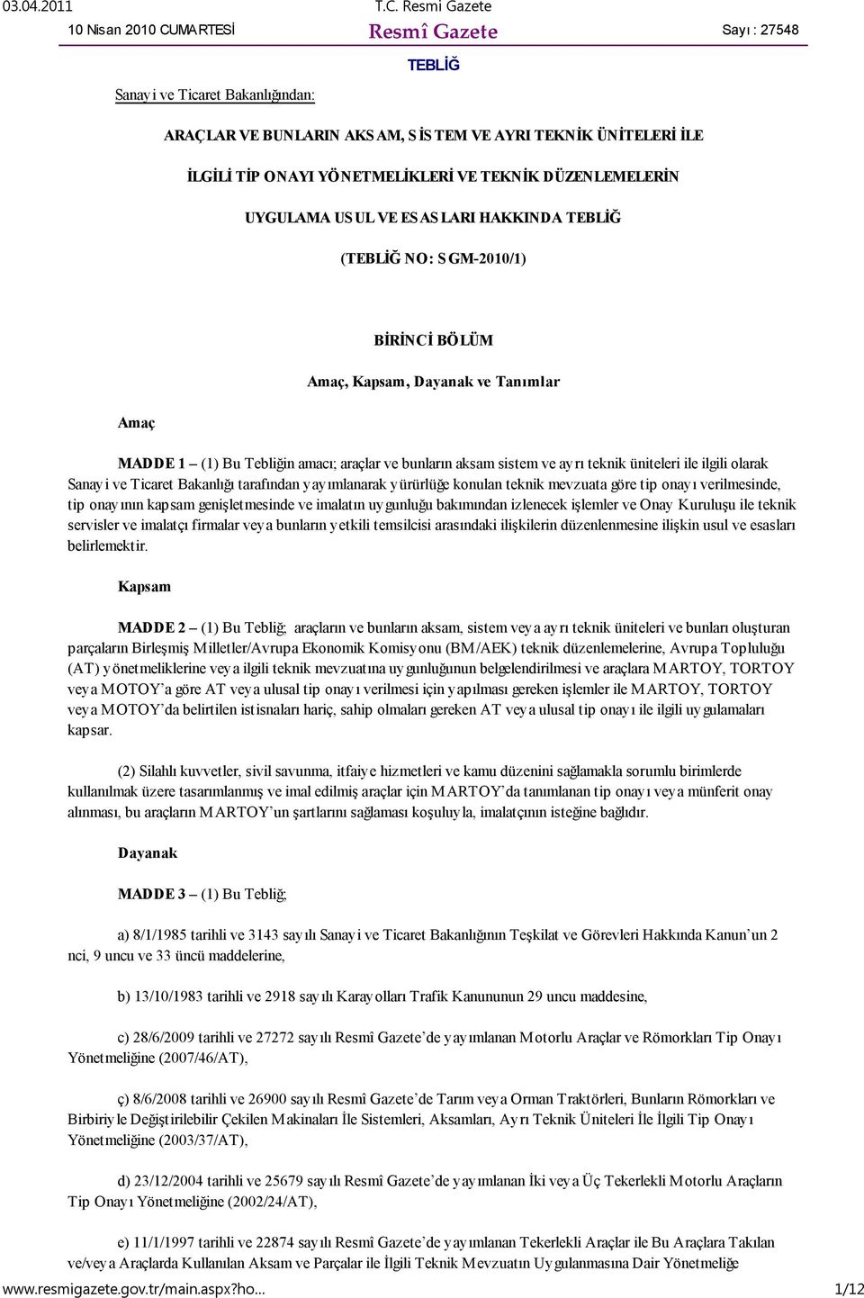 VE TEKNİK DÜZENLEMELERİN UYGULAMA USUL VE ESAS LARI HAKKINDA TEBLİĞ (TEBLİĞ NO: S GM-2010/1) Amaç BİRİNCİ BÖLÜM Amaç, Kapsam, Dayanak ve Tanımlar MADDE 1 (1) Bu Tebliğin amacı; araçlar ve bunların