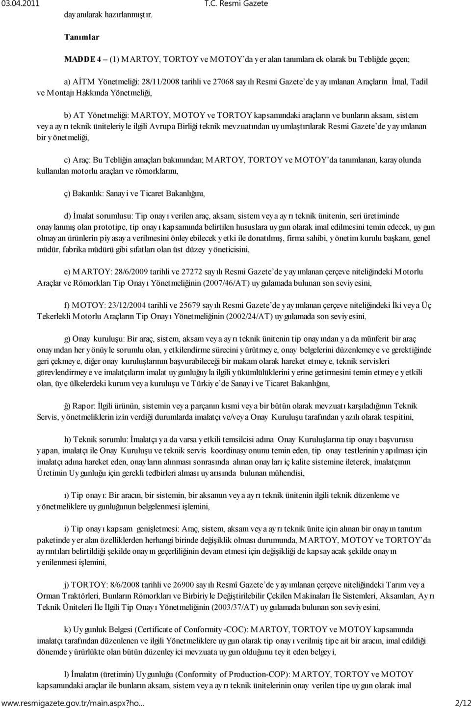 Tadil ve M ontajı Hakkında Yönetmeliği, b) AT Yönetmeliği: M ARTOY, M OTOY ve TORTOY kapsamındaki araçların ve bunların aksam, sistem veya ayrı teknik üniteleriyle ilgili Avrupa Birliği teknik