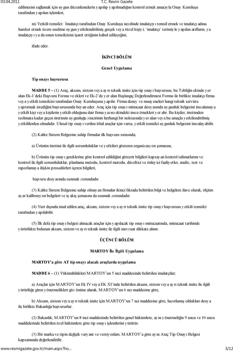 Kuruluşu nezdinde imalatçıyı temsil etmek ve imalatçı adına hareket etmek üzere usulüne uygun yetkilendirilmiş gerçek veya tüzel kişiyi; imalatçı terimiyle yapılan atıfların, ya imalatçıyı ya da onun