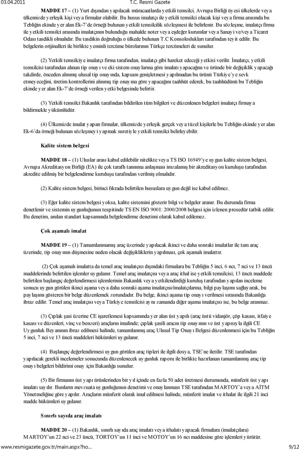 Bu sözleşme, imalatçı firma ile yetkili temsilci arasında imalatçının bulunduğu mahalde noter veya eşdeğer kurumlar veya Sanayi ve/veya Ticaret Odası tasdikli olmalıdır.