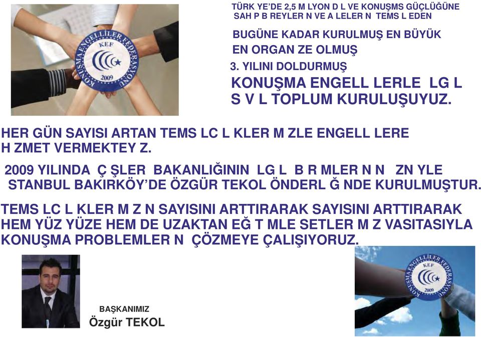 2009 YILINDA İÇİŞLERİ BAKANLIĞININ İLGİLİ BİRİMLERİNİN İZNİYLE İSTANBUL BAKIRKÖY DE ÖZGÜR TEKOL ÖNDERLİĞİNDE KURULMUŞTUR.