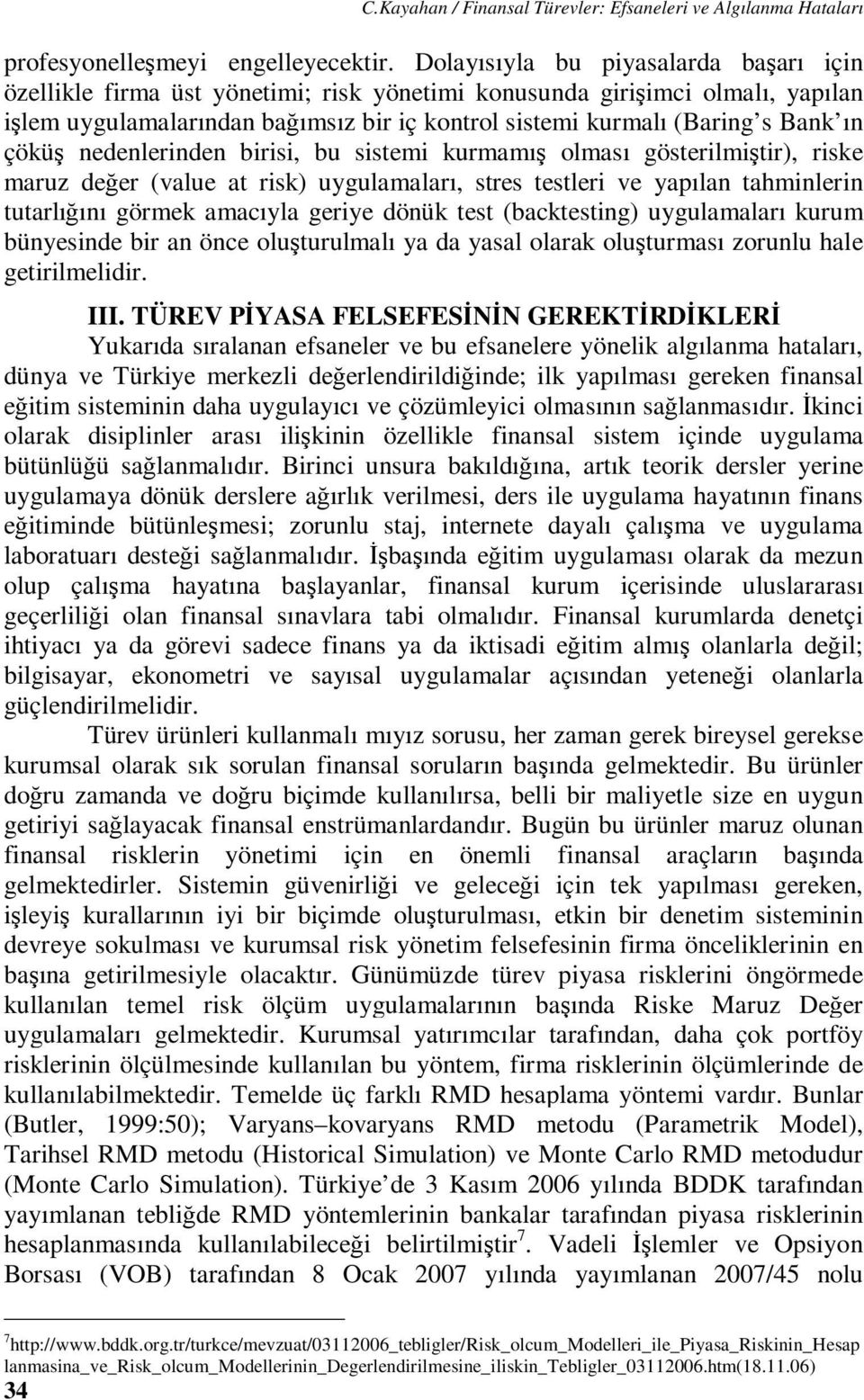 çöküş nedenlerinden birisi, bu sistemi kurmamış olması gösterilmiştir), riske maruz değer (value at risk) uygulamaları, stres testleri ve yapılan tahminlerin tutarlığını görmek amacıyla geriye dönük