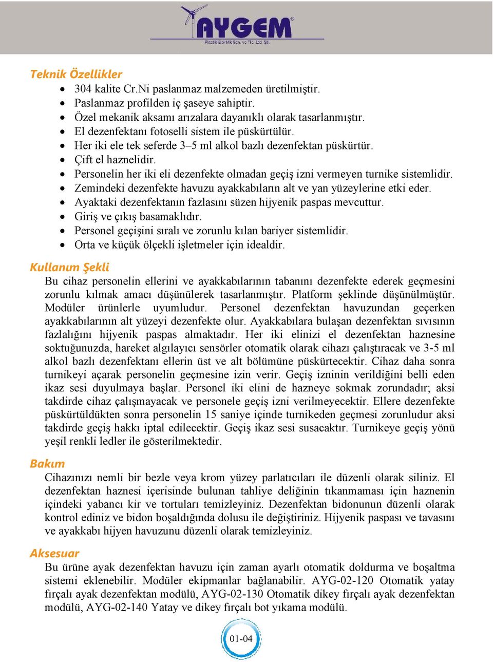 Personelin her iki eli dezenfekte olmadan geçiş izni vermeyen turnike sistemlidir. Zemindeki dezenfekte havuzu ayakkabıların alt ve yan yüzeylerine etki eder.