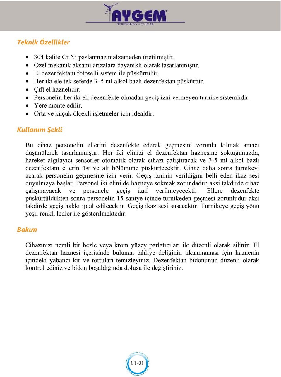 Orta ve küçük ölçekli işletmeler için idealdir. Kullanım Şekli Bu cihaz personelin ellerini dezenfekte ederek geçmesini zorunlu kılmak amacı düşünülerek tasarlanmıştır.