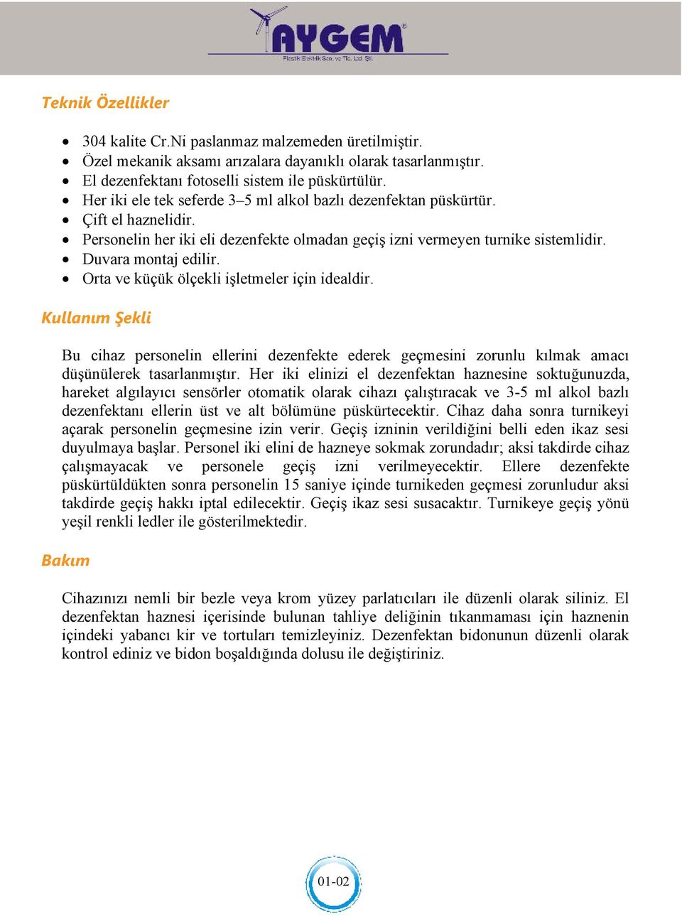 Orta ve küçük ölçekli işletmeler için idealdir. Kullanım Şekli Bu cihaz personelin ellerini dezenfekte ederek geçmesini zorunlu kılmak amacı düşünülerek tasarlanmıştır.