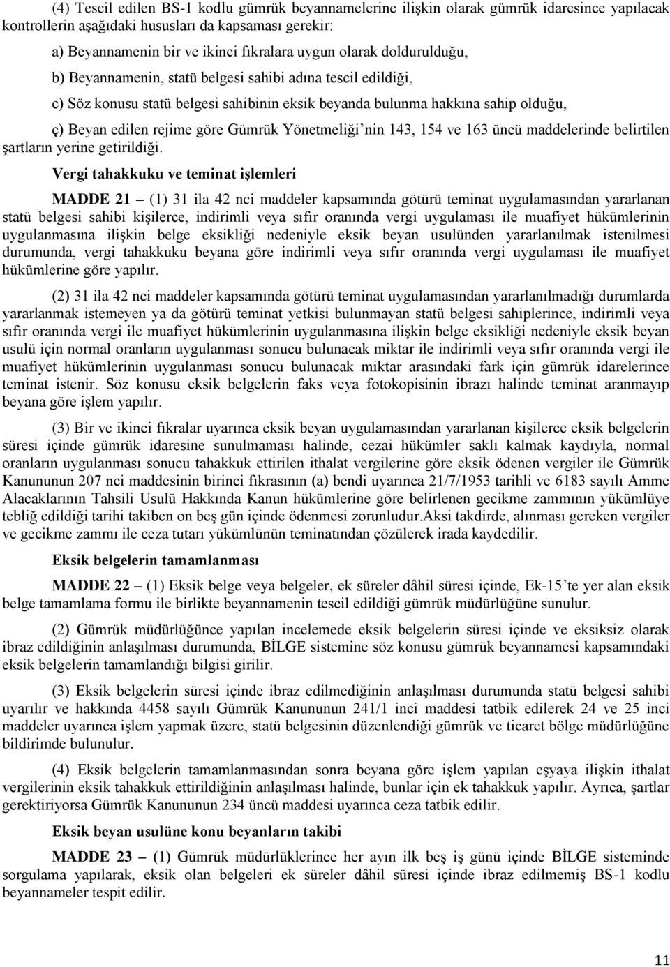 Yönetmeliği nin 143, 154 ve 163 üncü maddelerinde belirtilen şartların yerine getirildiği.