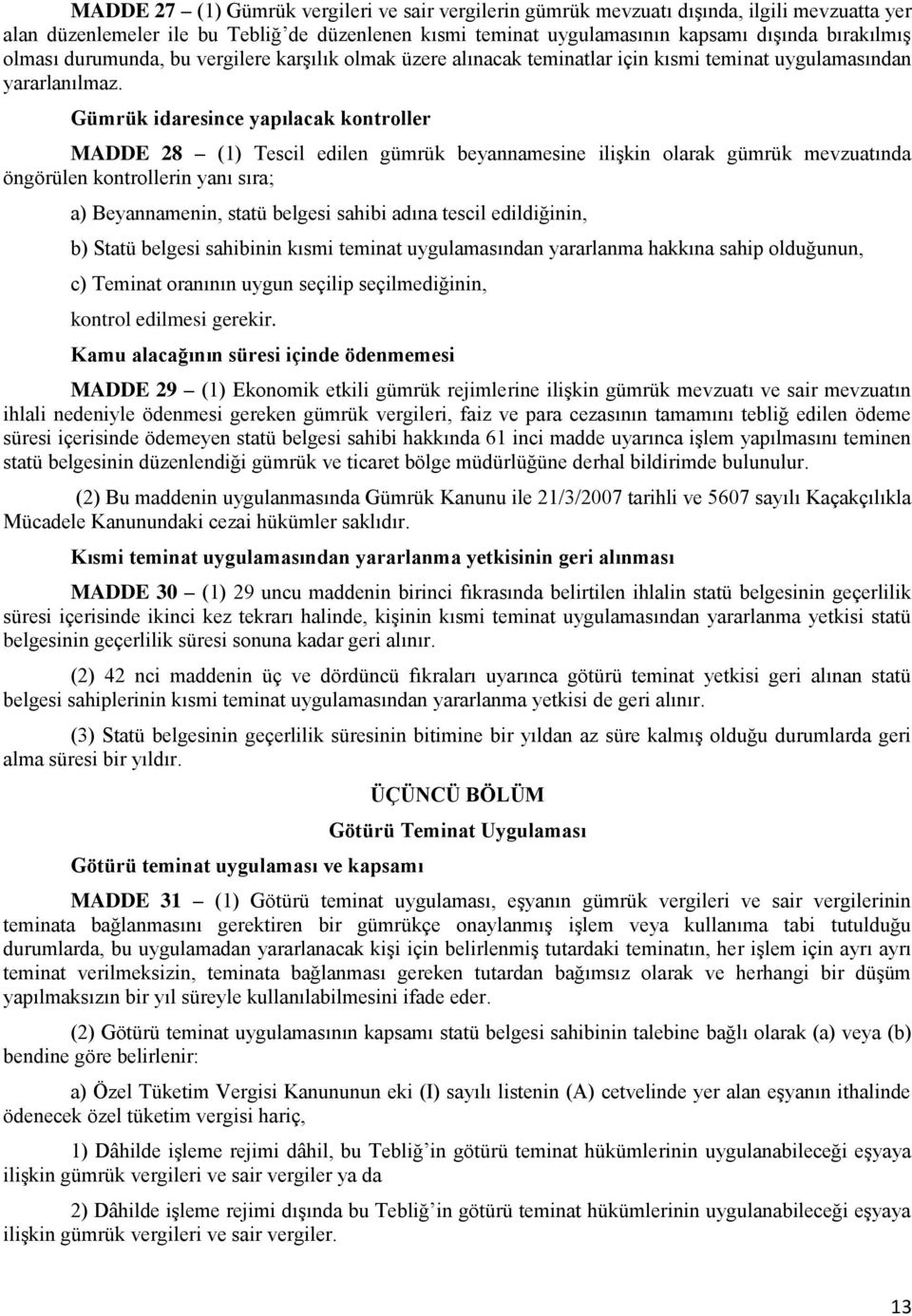 Gümrük idaresince yapılacak kontroller MADDE 28 (1) Tescil edilen gümrük beyannamesine ilişkin olarak gümrük mevzuatında öngörülen kontrollerin yanı sıra; a) Beyannamenin, statü belgesi sahibi adına