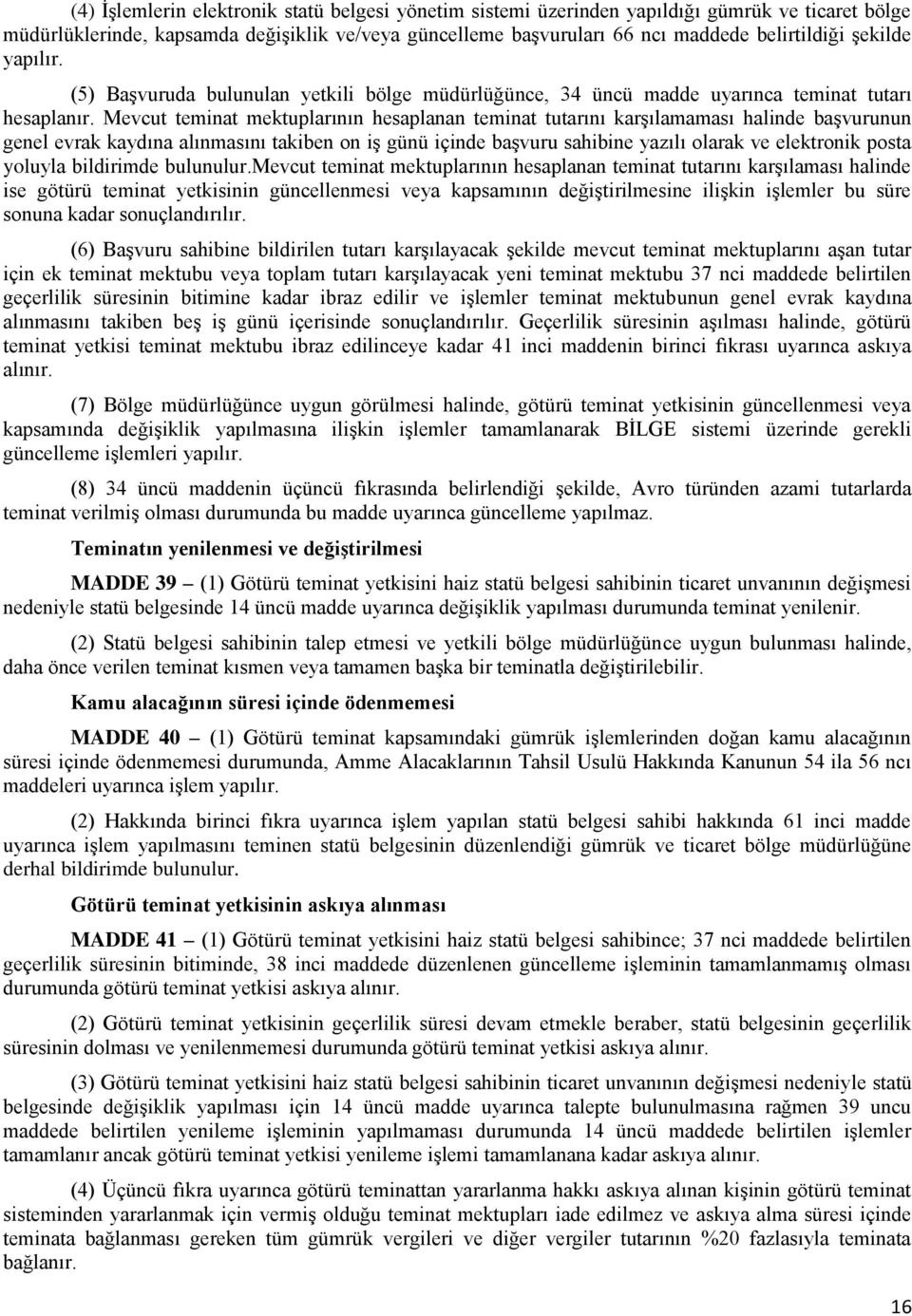 Mevcut teminat mektuplarının hesaplanan teminat tutarını karşılamaması halinde başvurunun genel evrak kaydına alınmasını takiben on iş günü içinde başvuru sahibine yazılı olarak ve elektronik posta