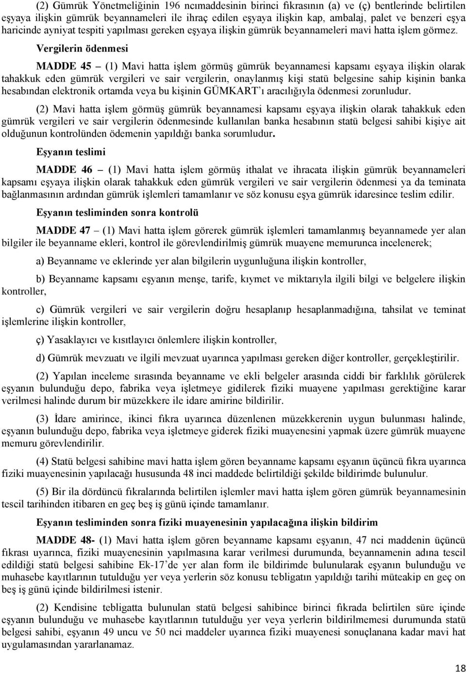 Vergilerin ödenmesi MADDE 45 (1) Mavi hatta işlem görmüş gümrük beyannamesi kapsamı eşyaya ilişkin olarak tahakkuk eden gümrük vergileri ve sair vergilerin, onaylanmış kişi statü belgesine sahip