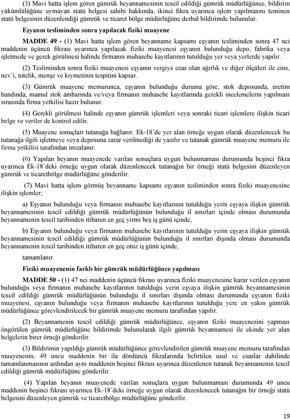 Eşyanın tesliminden sonra yapılacak fiziki muayene MADDE 49 - (1) Mavi hatta işlem gören beyanname kapsamı eşyanın tesliminden sonra 47 nci maddenin üçüncü fıkrası uyarınca yapılacak fiziki muayenesi