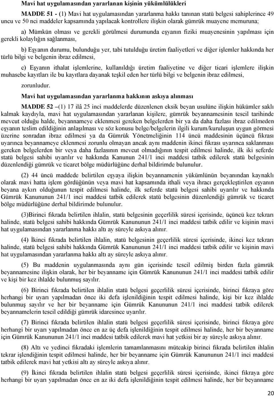 bulunduğu yer, tabi tutulduğu üretim faaliyetleri ve diğer işlemler hakkında her türlü bilgi ve belgenin ibraz edilmesi, c) Eşyanın ithalat işlemlerine, kullanıldığı üretim faaliyetine ve diğer