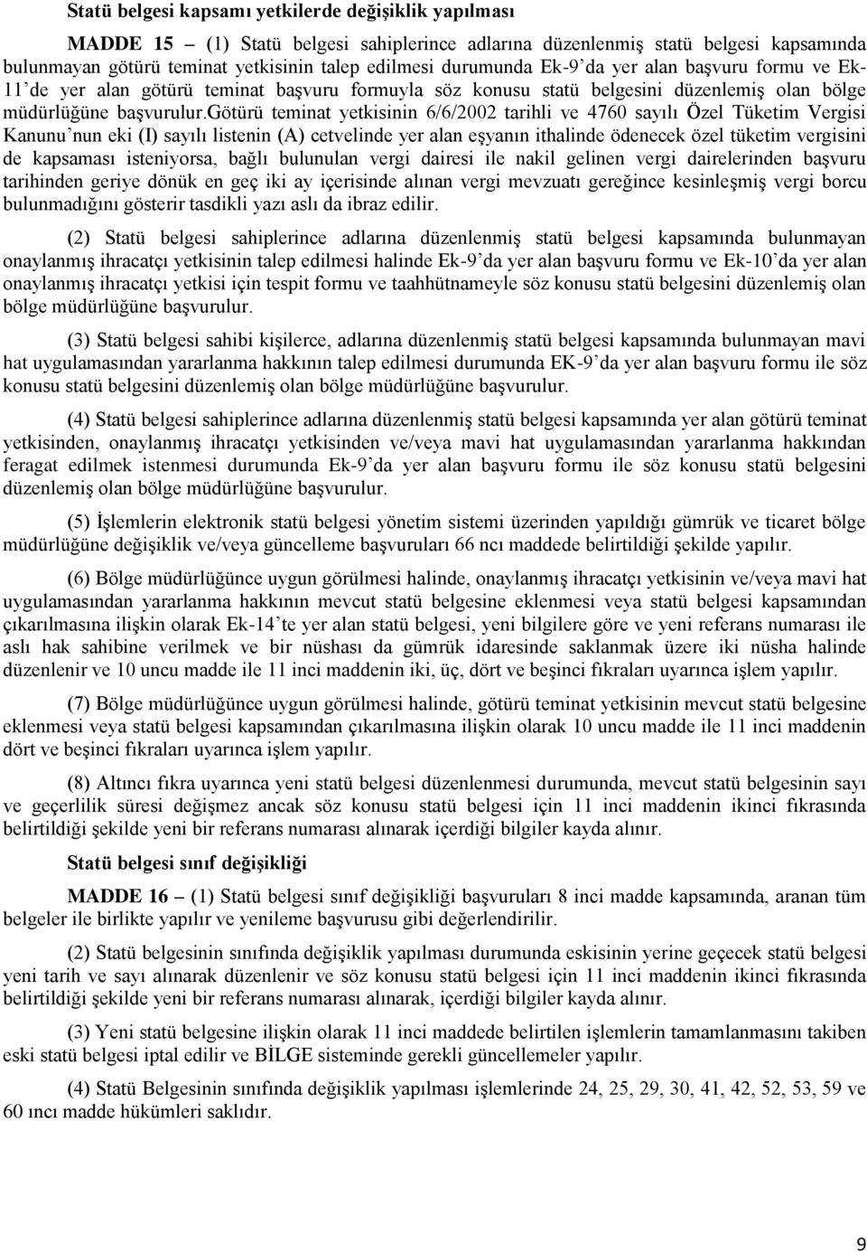 götürü teminat yetkisinin 6/6/2002 tarihli ve 4760 sayılı Özel Tüketim Vergisi Kanunu nun eki (I) sayılı listenin (A) cetvelinde yer alan eşyanın ithalinde ödenecek özel tüketim vergisini de