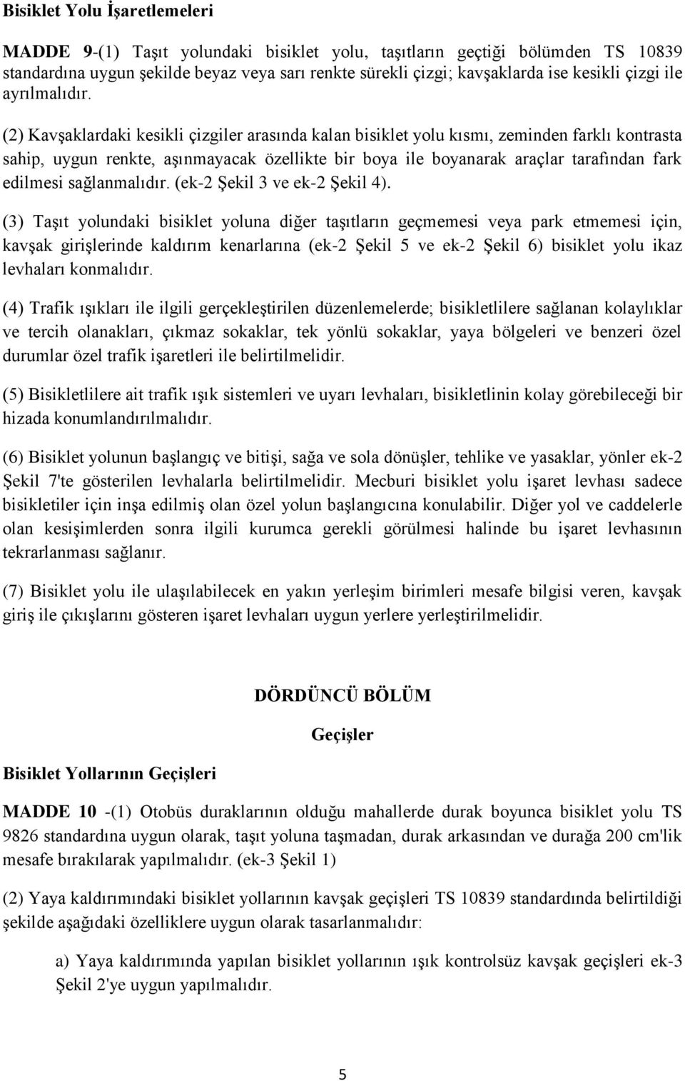 (2) Kavşaklardaki kesikli çizgiler arasında kalan bisiklet yolu kısmı, zeminden farklı kontrasta sahip, uygun renkte, aşınmayacak özellikte bir boya ile boyanarak araçlar tarafından fark edilmesi