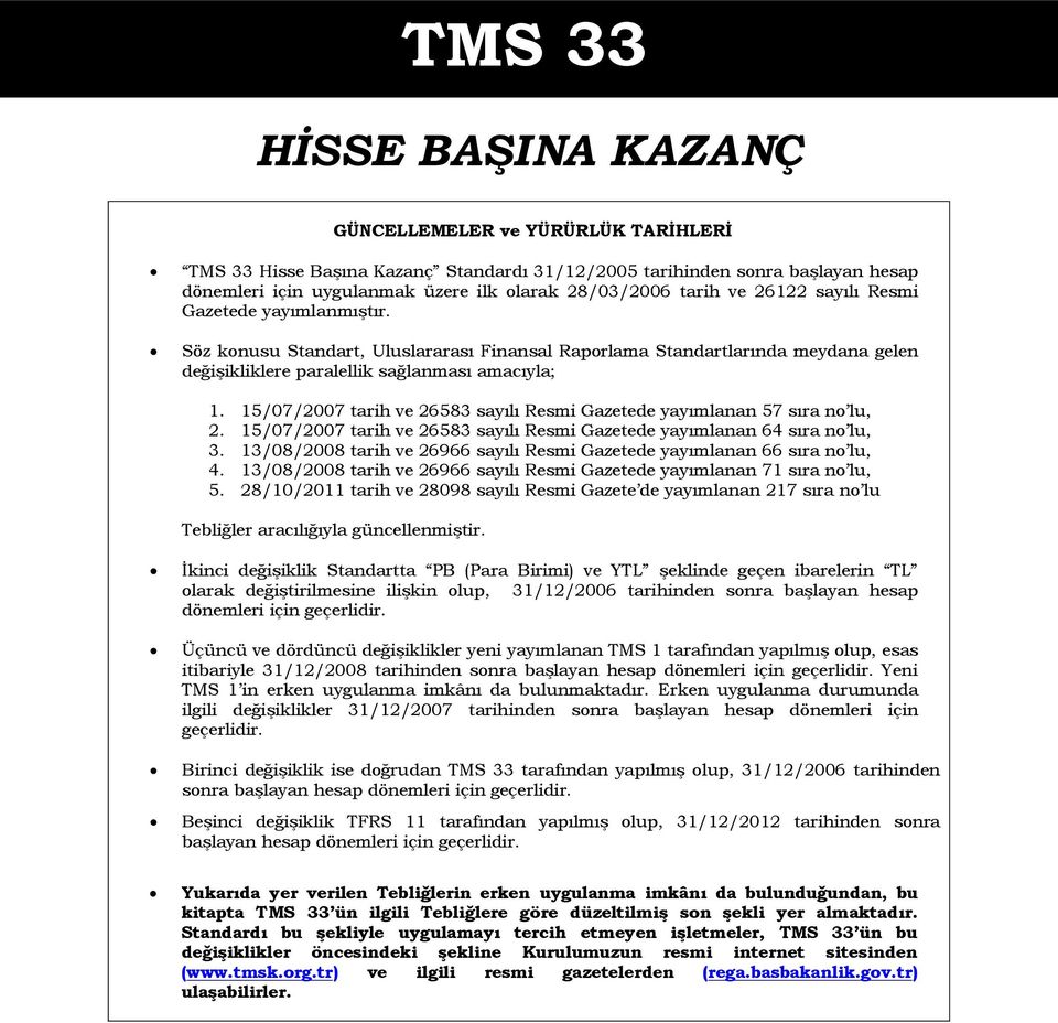 15/07/2007 tarih ve 26583 sayılı Resmi Gazetede yayımlanan 57 sıra no lu, 2. 15/07/2007 tarih ve 26583 sayılı Resmi Gazetede yayımlanan 64 sıra no lu, 3.