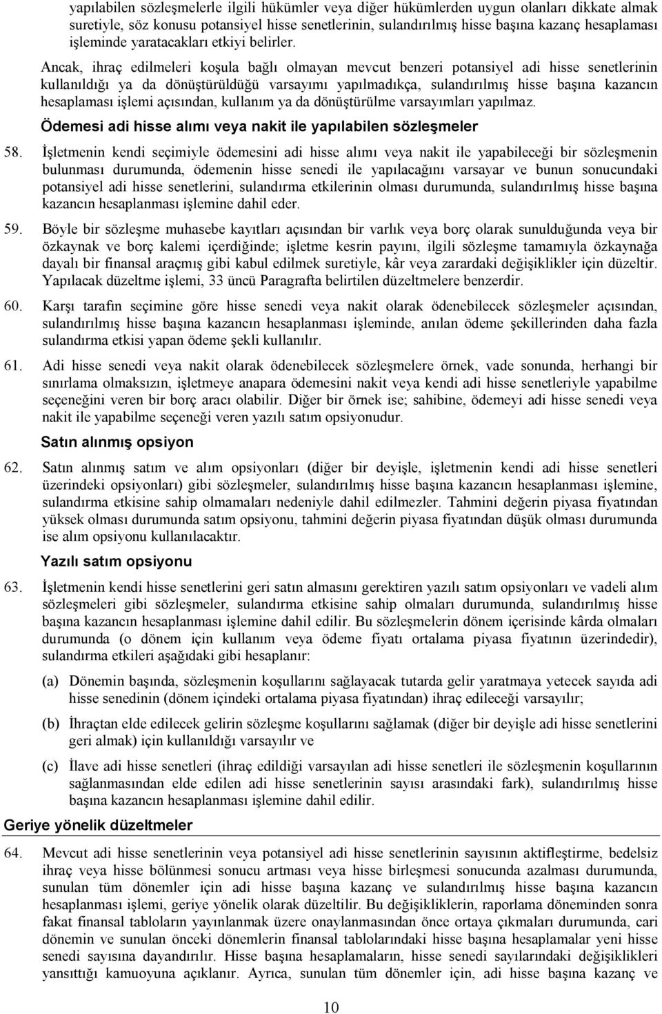 Ancak, ihraç edilmeleri koşula bağlı olmayan mevcut benzeri potansiyel adi hisse senetlerinin kullanıldığı ya da dönüştürüldüğü varsayımı yapılmadıkça, sulandırılmış hisse başına kazancın hesaplaması