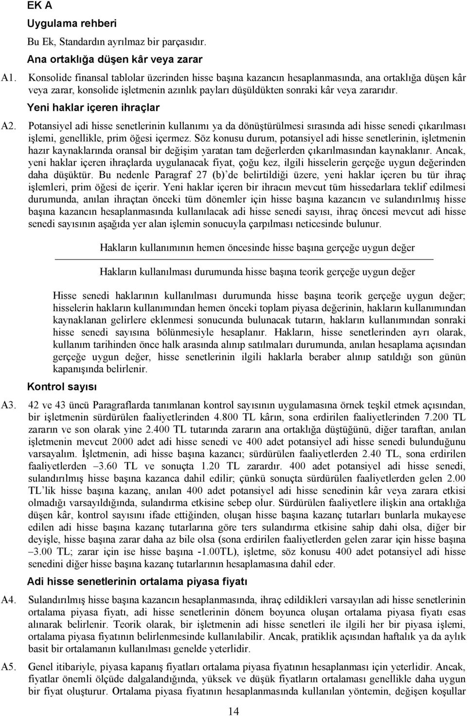 Yeni haklar içeren ihraçlar A2. Potansiyel adi hisse senetlerinin kullanımı ya da dönüştürülmesi sırasında adi hisse senedi çıkarılması işlemi, genellikle, prim öğesi içermez.