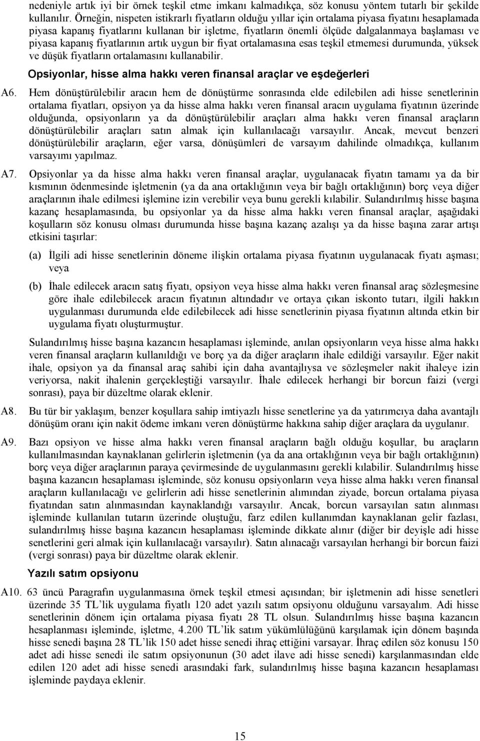 piyasa kapanış fiyatlarının artık uygun bir fiyat ortalamasına esas teşkil etmemesi durumunda, yüksek ve düşük fiyatların ortalamasını kullanabilir.