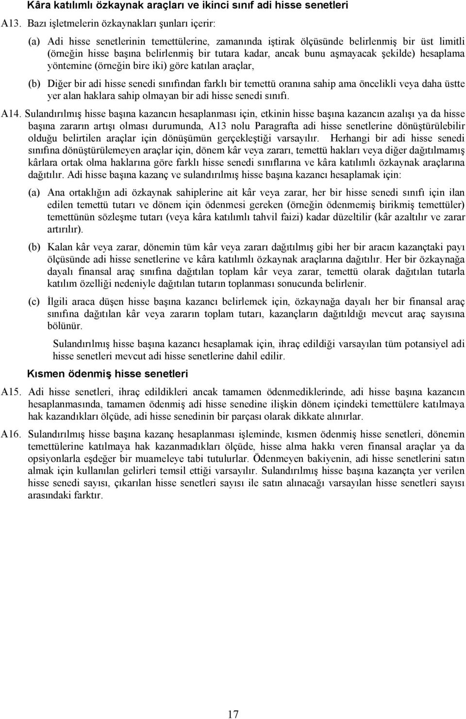 ancak bunu aşmayacak şekilde) hesaplama yöntemine (örneğin bire iki) göre katılan araçlar, (b) Diğer bir adi hisse senedi sınıfından farklı bir temettü oranına sahip ama öncelikli veya daha üstte yer