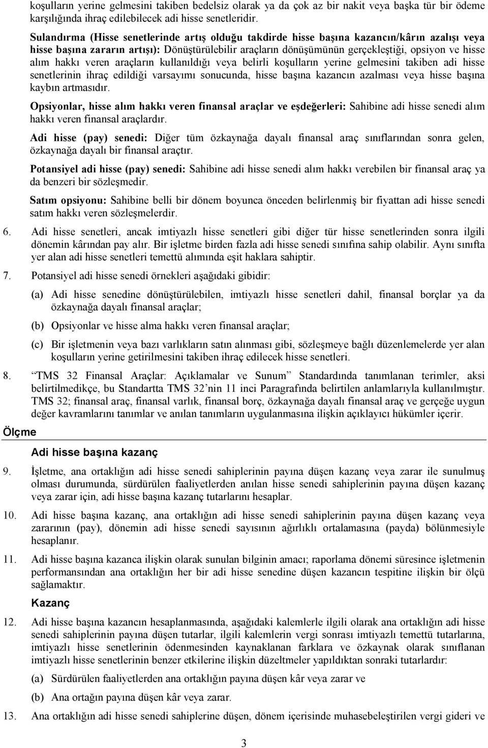 hakkı veren araçların kullanıldığı veya belirli koşulların yerine gelmesini takiben adi hisse senetlerinin ihraç edildiği varsayımı sonucunda, hisse başına kazancın azalması veya hisse başına kaybın