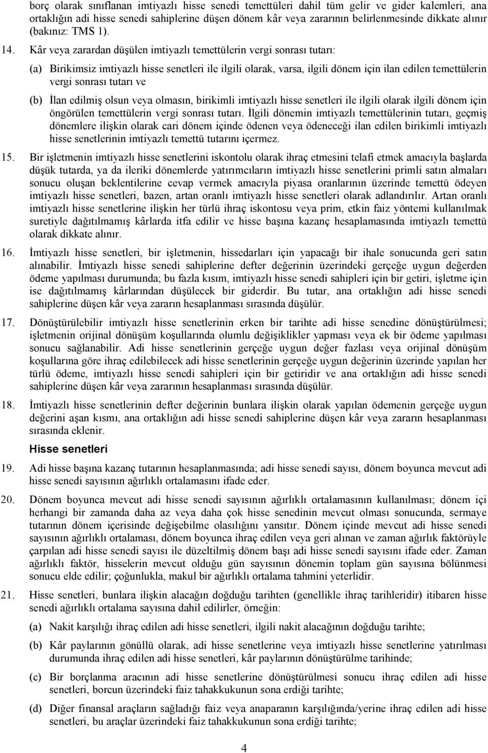 Kâr veya zarardan düşülen imtiyazlı temettülerin vergi sonrası tutarı: (a) Birikimsiz imtiyazlı hisse senetleri ile ilgili olarak, varsa, ilgili dönem için ilan edilen temettülerin vergi sonrası