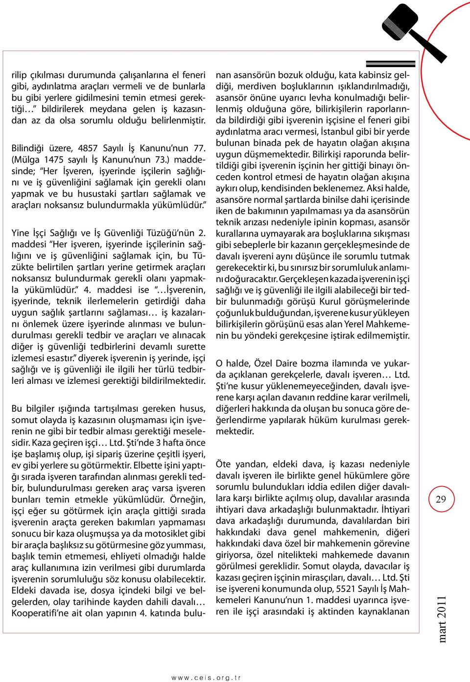 ) maddesinde; Her İşveren, işyerinde işçilerin sağlığını ve iş güvenliğini sağlamak için gerekli olanı yapmak ve bu husustaki şartları sağlamak ve araçları noksansız bulundurmakla yükümlüdür.