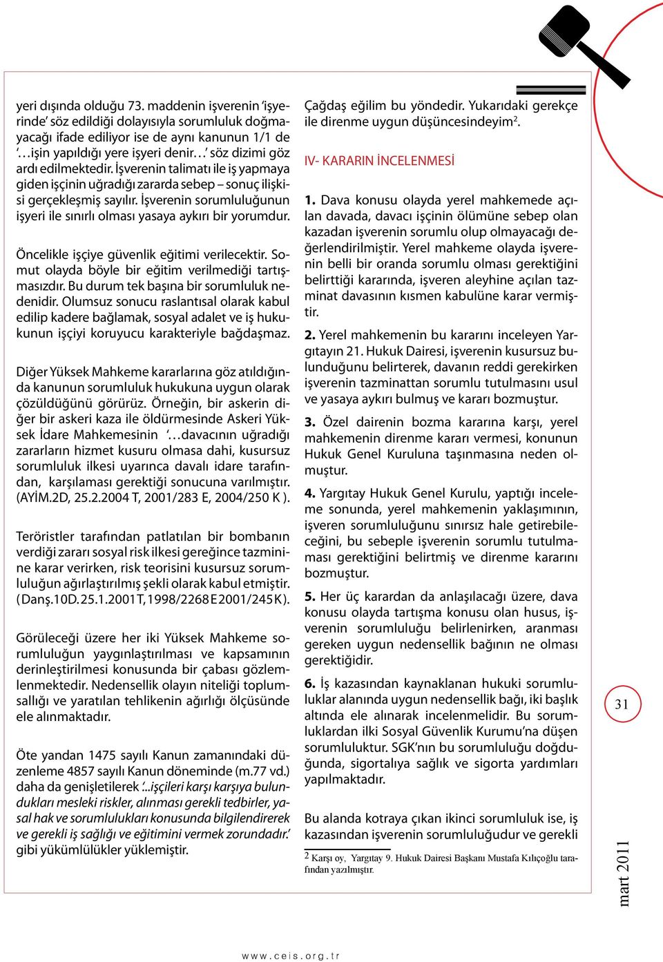 İşverenin talimatı ile iş yapmaya giden işçinin uğradığı zararda sebep sonuç ilişkisi gerçekleşmiş sayılır. İşverenin sorumluluğunun işyeri ile sınırlı olması yasaya aykırı bir yorumdur.