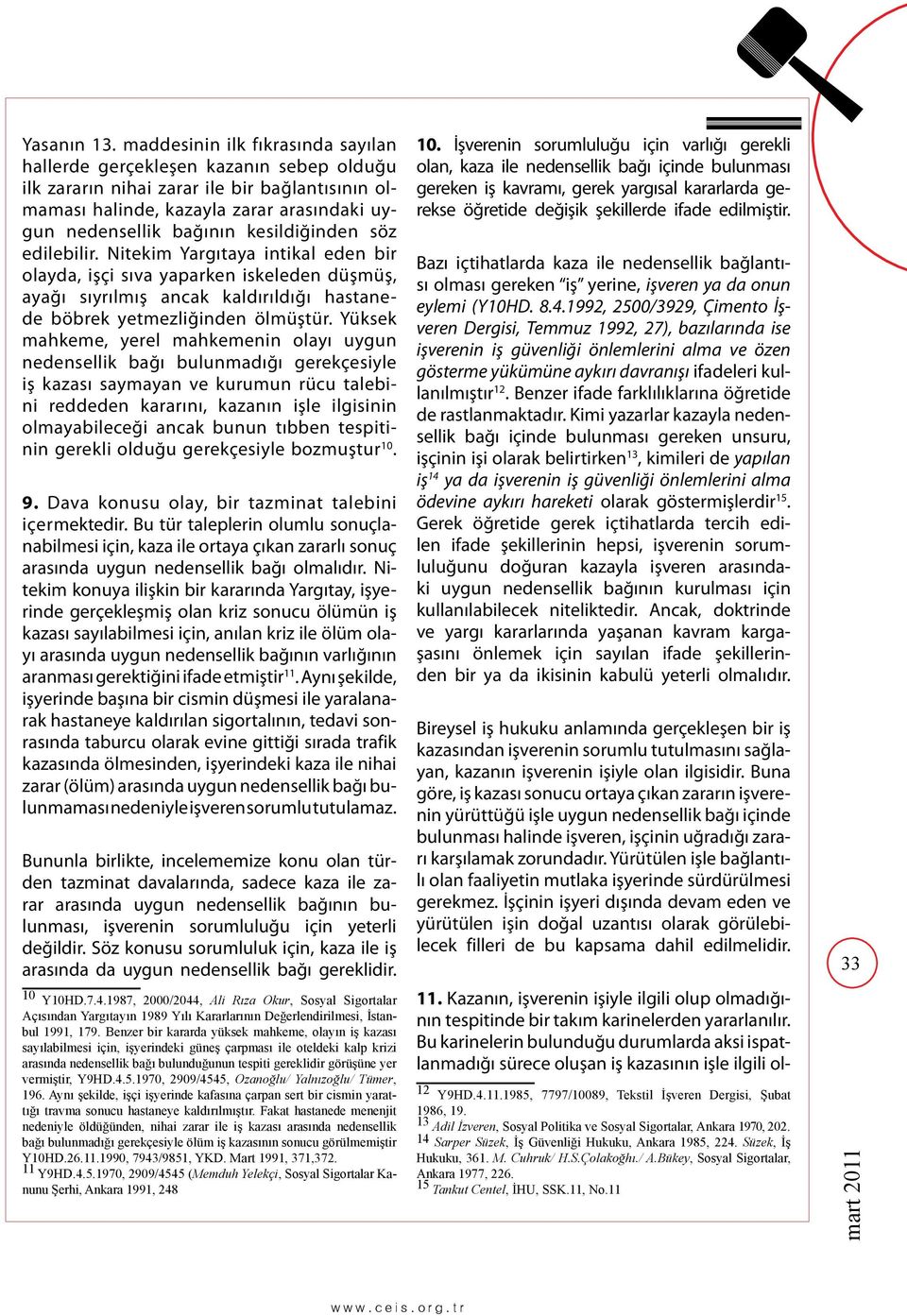 kesildiğinden söz edilebilir. Nitekim Yargıtaya intikal eden bir olayda, işçi sıva yaparken iskeleden düşmüş, ayağı sıyrılmış ancak kaldırıldığı hastanede böbrek yetmezliğinden ölmüştür.