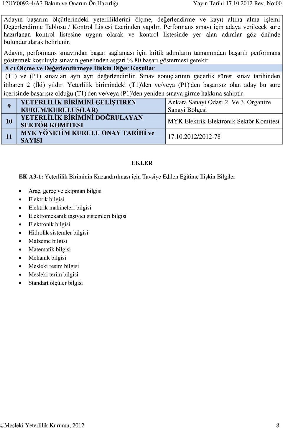 Adayın, performans sınavından başarı sağlaması için kritik adımların tamamından başarılı performans göstermek koşuluyla sınavın genelinden asgari % 80 başarı göstermesi gerekir.