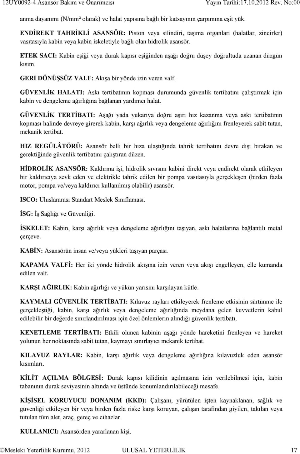 ETEK SACI: Kabin eşiği veya durak kapısı eşiğinden aşağı doğru düşey doğrultuda uzanan düzgün kısım. GERİ DÖNÜŞSÜZ VALF: Akışa bir yönde izin veren valf.