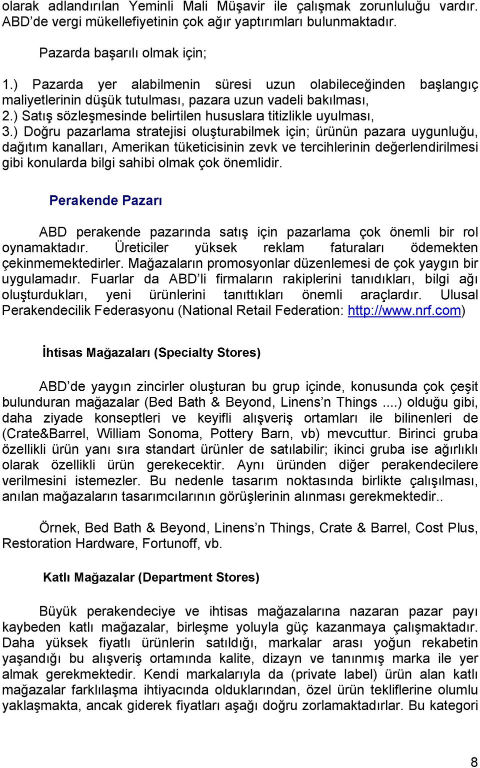 ) Doğru pazarlama stratejisi oluşturabilmek için; ürünün pazara uygunluğu, dağıtım kanalları, Amerikan tüketicisinin zevk ve tercihlerinin değerlendirilmesi gibi konularda bilgi sahibi olmak çok