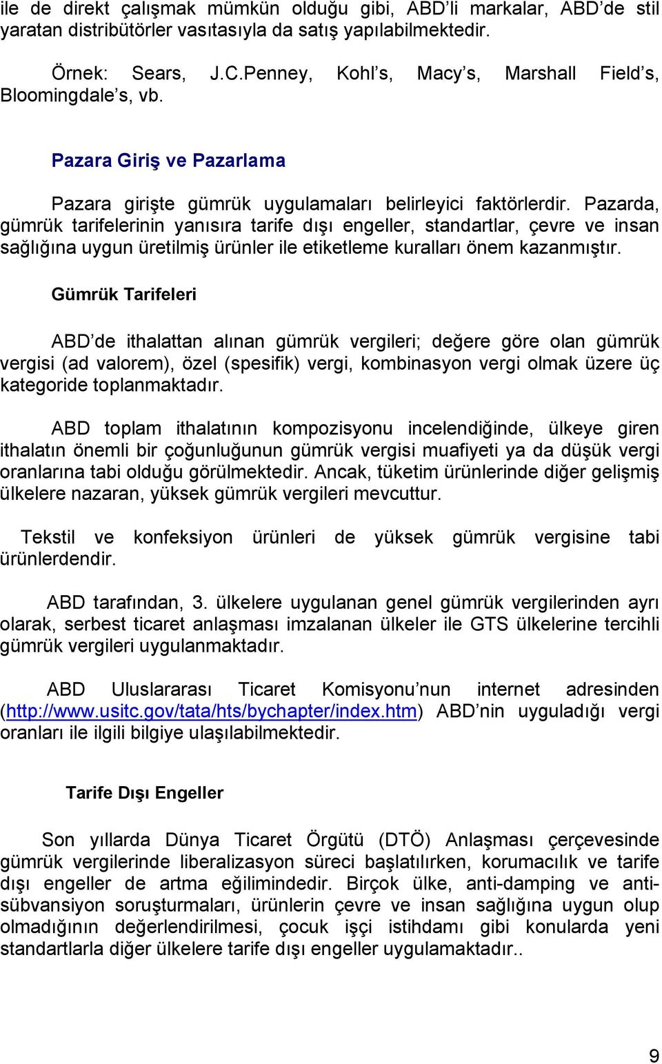 Pazarda, gümrük tarifelerinin yanısıra tarife dışı engeller, standartlar, çevre ve insan sağlığına uygun üretilmiş ürünler ile etiketleme kuralları önem kazanmıştır.