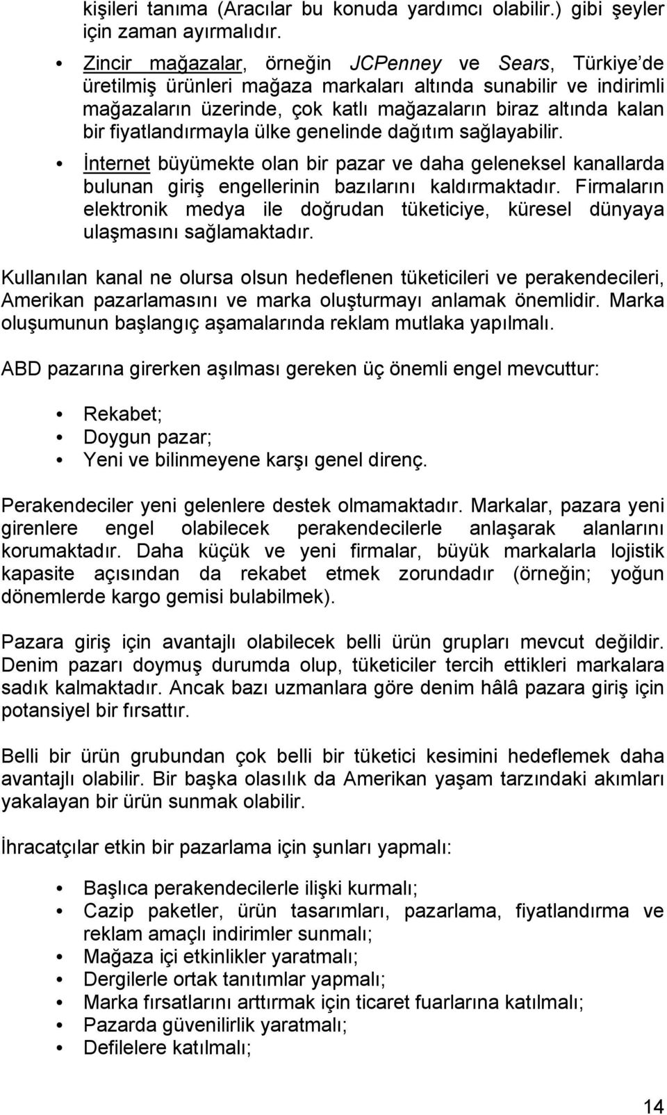 fiyatlandırmayla ülke genelinde dağıtım sağlayabilir. İnternet büyümekte olan bir pazar ve daha geleneksel kanallarda bulunan giriş engellerinin bazılarını kaldırmaktadır.