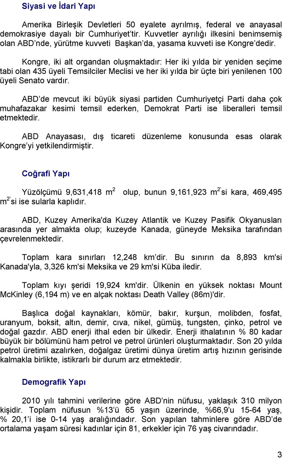 Kongre, iki alt organdan oluşmaktadır: Her iki yılda bir yeniden seçime tabi olan 435 üyeli Temsilciler Meclisi ve her iki yılda bir üçte biri yenilenen 100 üyeli Senato vardır.