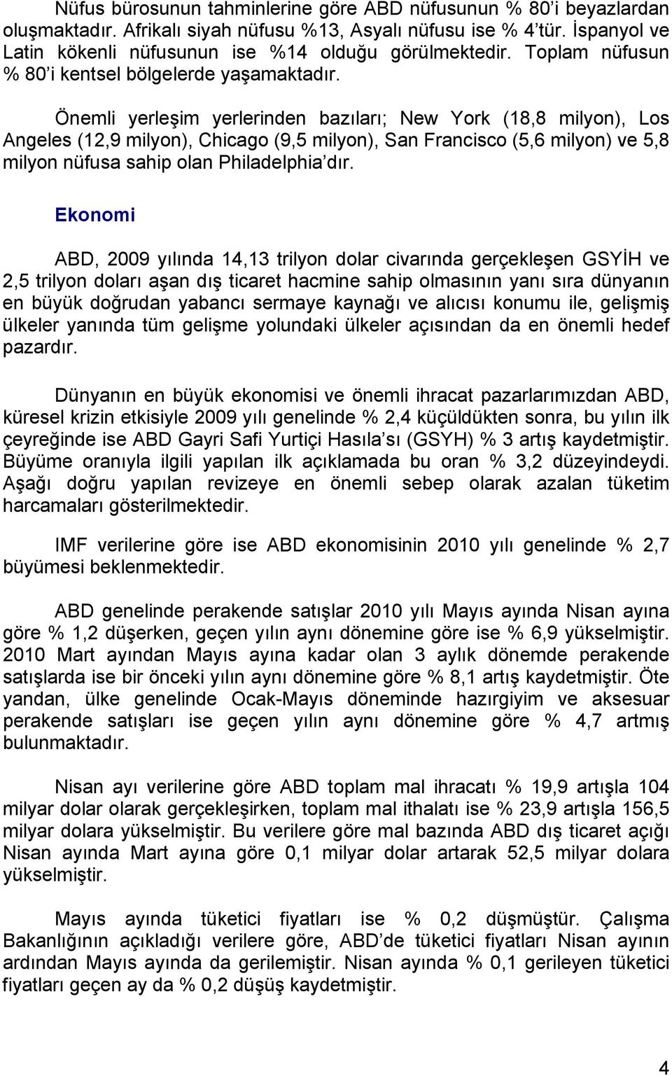 Önemli yerleşim yerlerinden bazıları; New York (18,8 milyon), Los Angeles (12,9 milyon), Chicago (9,5 milyon), San Francisco (5,6 milyon) ve 5,8 milyon nüfusa sahip olan Philadelphia dır.