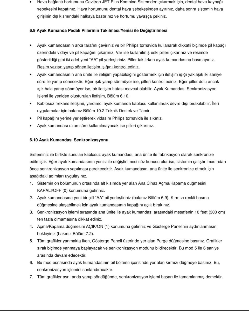 9 Ayak Kumanda Pedalı Pillerinin Takılması/Yenisi ile Değiştirilmesi Ayak kumandasının arka tarafını çeviriniz ve bir Philips tornavida kullanarak dikkatli biçimde pil kapağı üzerindeki vidayı ve pil