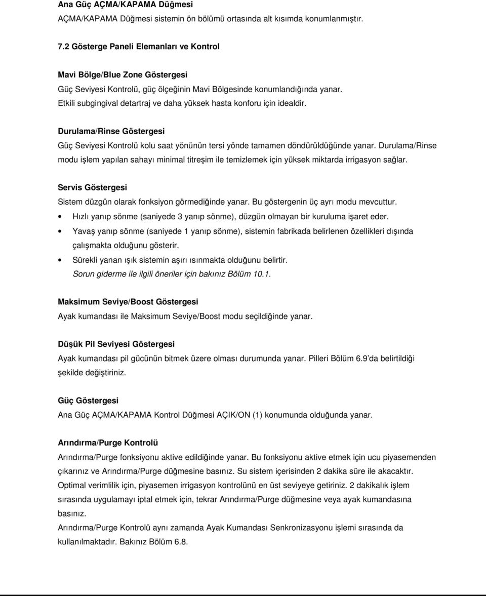 Etkili subgingival detartraj ve daha yüksek hasta konforu için idealdir. Durulama/Rinse Göstergesi Güç Seviyesi Kontrolü kolu saat yönünün tersi yönde tamamen döndürüldüğünde yanar.