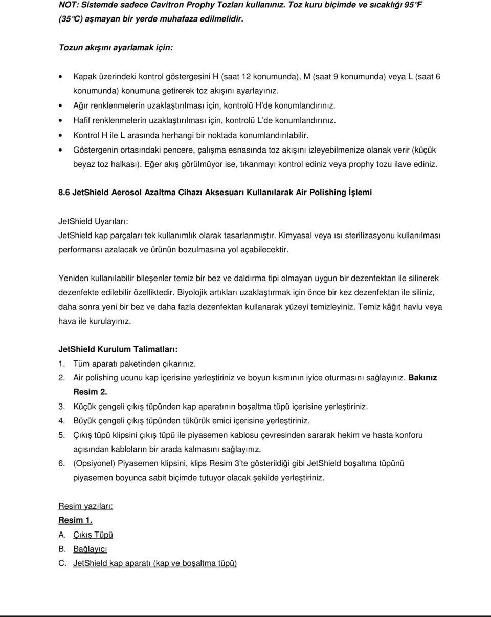 Ağır renklenmelerin uzaklaştırılması için, kontrolü H de konumlandırınız. Hafif renklenmelerin uzaklaştırılması için, kontrolü L de konumlandırınız.