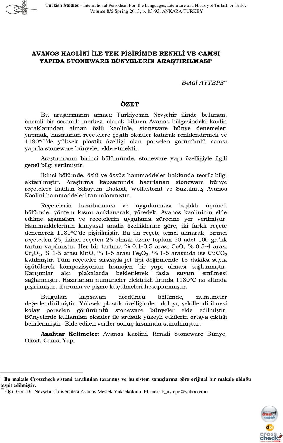 önemli bir seramik merkezi olarak bilinen Avanos bölgesindeki kaolin yataklarından alınan özlü kaolinle, stoneware bünye denemeleri yapmak, hazırlanan reçetelere çeģitli oksitler katarak