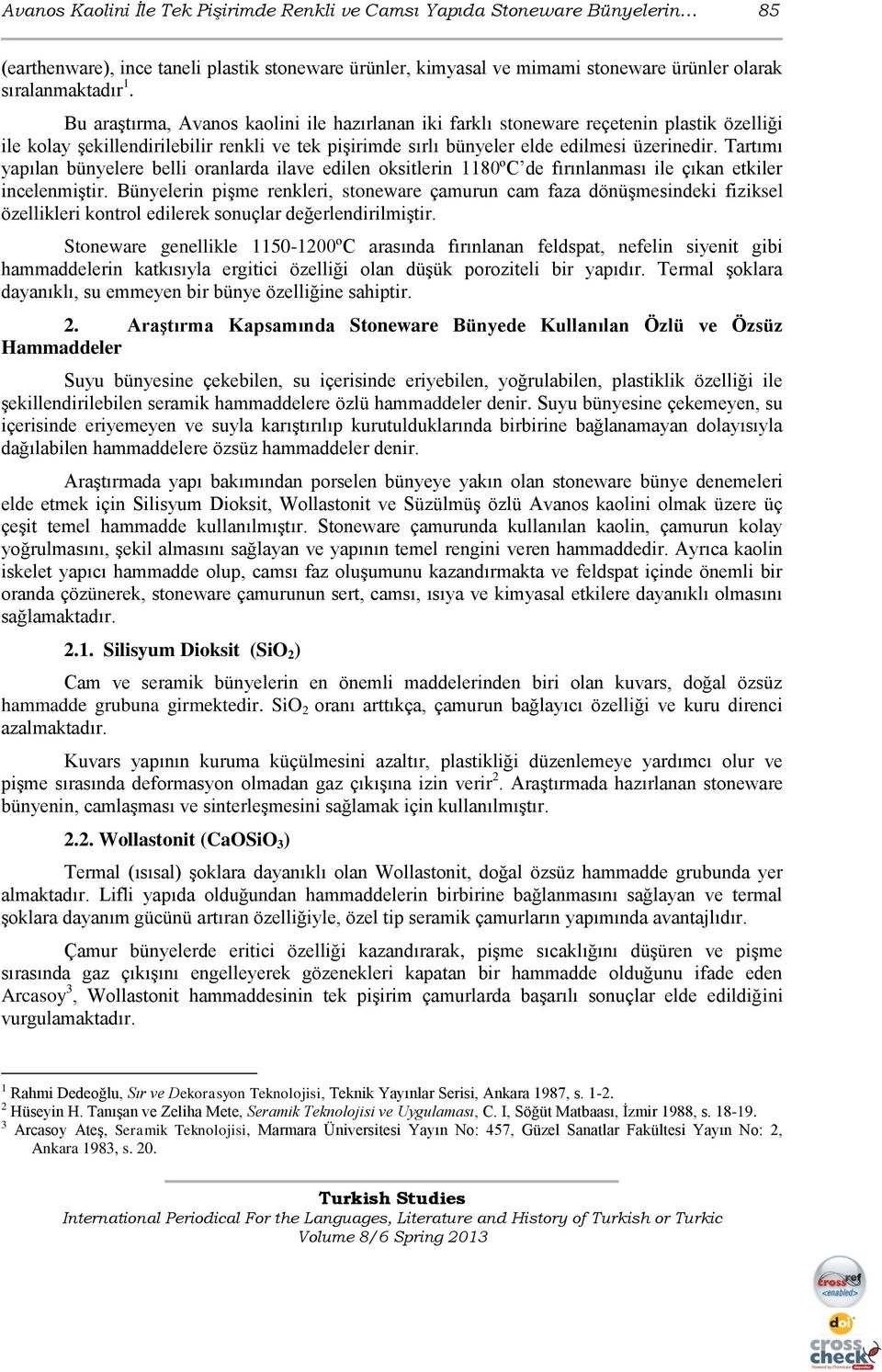 Tartımı yapılan bünyelere belli oranlarda ilave edilen oksitlerin 1180ºC de fırınlanması ile çıkan etkiler incelenmiģtir.