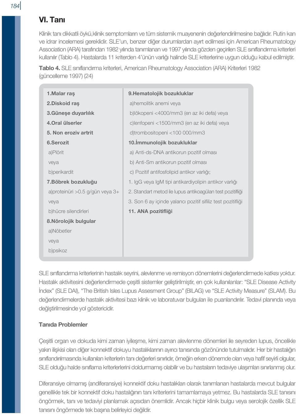 kullanılır (Tablo 4). Hastalarda 11 kriterden 4 ünün varlığı halinde SLE kriterlerine uygun olduğu kabul edilmiştir. Tablo 4.